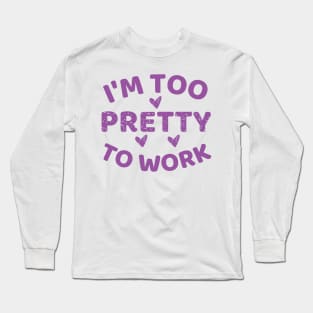 i'm too pretty to work Long Sleeve T-Shirt